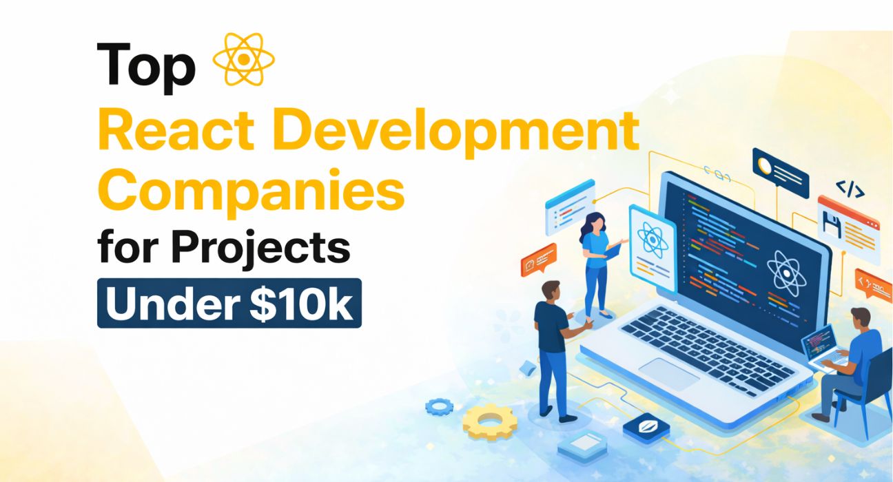 React Development Companies You Can Hire Under $10k React Development Companies You Can Hire Under $10k